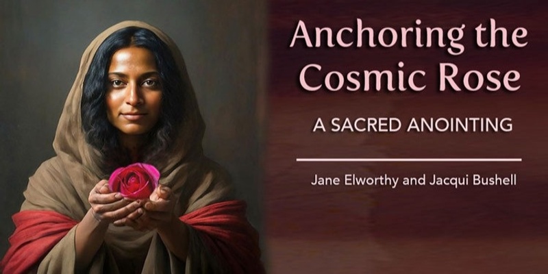 Anchoring the Cosmic Rose ~ A Sacred Anointing Journey