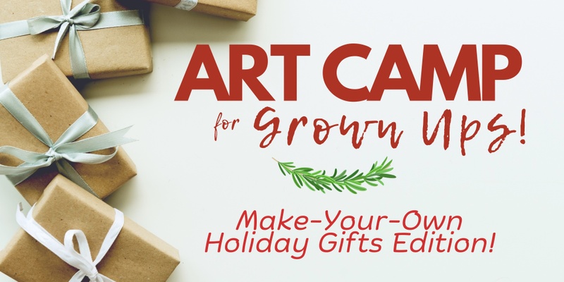 Art Camp for Grown-Ups: Make-Your-Own Holiday Gifts Edition 2023