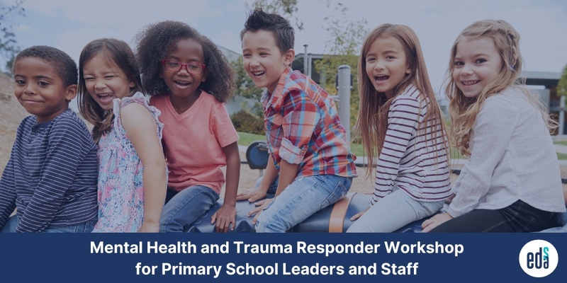 Mental Health and Trauma Responder Workshop for Primary School Leaders and Staff - ONLINE - August 23rd