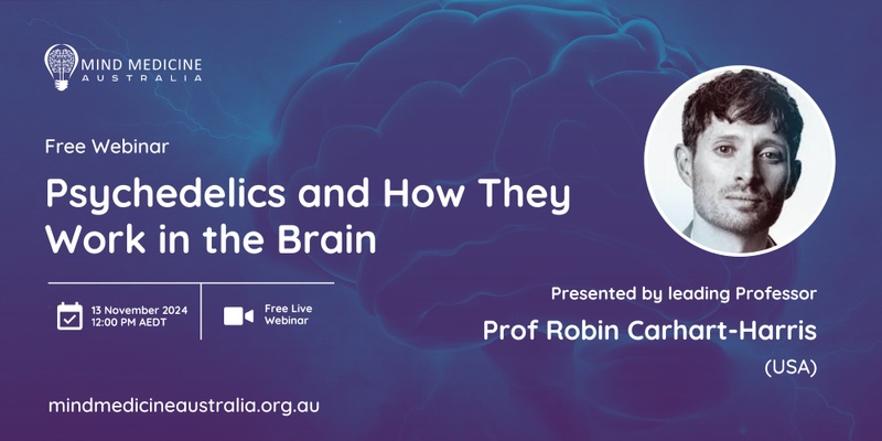 Mind Medicine Australia FREE Webinar - Psychedelics and How They Work in the Brain with Prof Robin Carhart-Harris (USA)