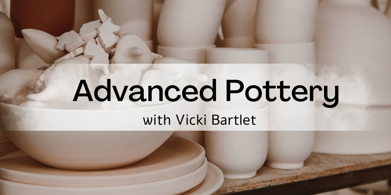 Advanced Pottery with Vicki Bartlett - (8 weeks)