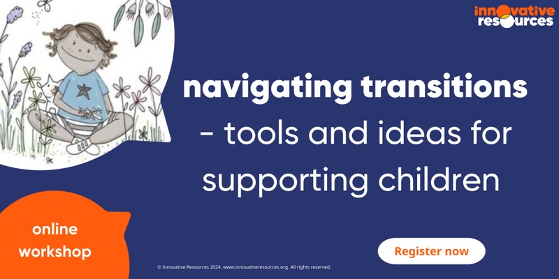 Navigating transitions - tools and ideas for supporting children 