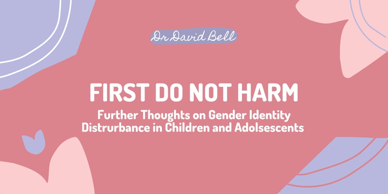 First do not Harm: Further Thoughts on Gender Identity Disturbance in Children and Adolescents
