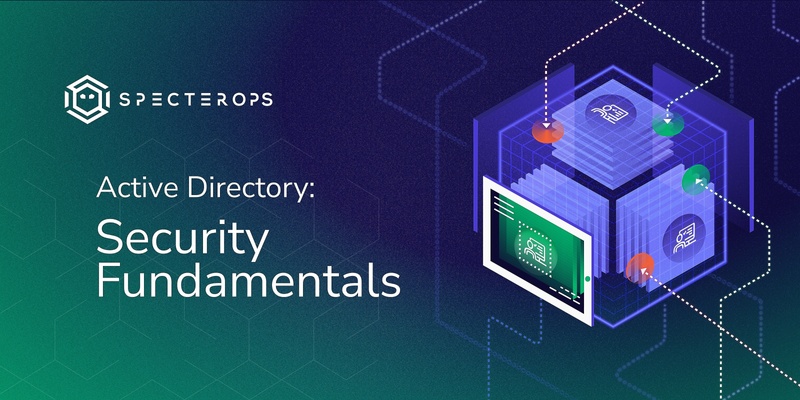 Active Directory Security Fundamentals - October 2023 (Virtual; US Time)