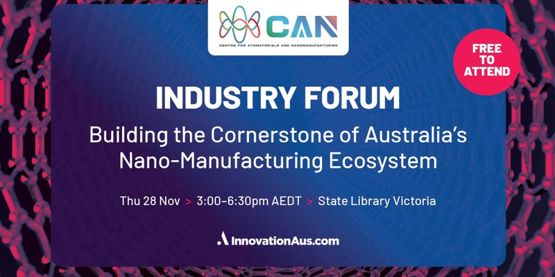 CAN Industry Forum | Building the Cornerstone of Australia's Nano-Manufacturing Ecosystem