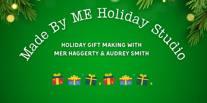 Made By Me Studio: Holiday Gift Making Mini Camp with Mer Haggerty & Audrey Smith