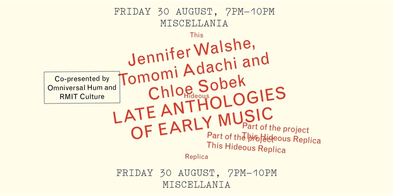 RMIT Culture and Omniversal Hum pres. Jennifer Walshe, Tomomi Adachi, and Chloe Sobek: Late Anthologies of Early Music