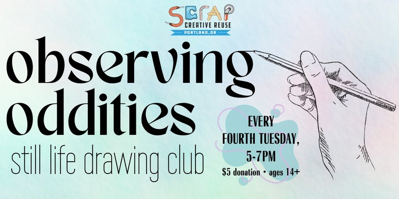 Observing Oddities: Still Life Drawing Club (Every Fourth Tuesday!)