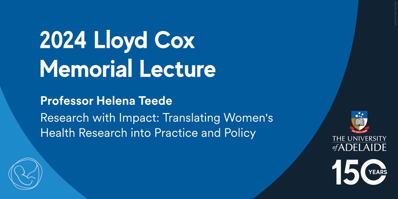 Research with Impact: Translating Women's Health Research into Practice and Policy -  2024 Lloyd Cox Memorial lecture 