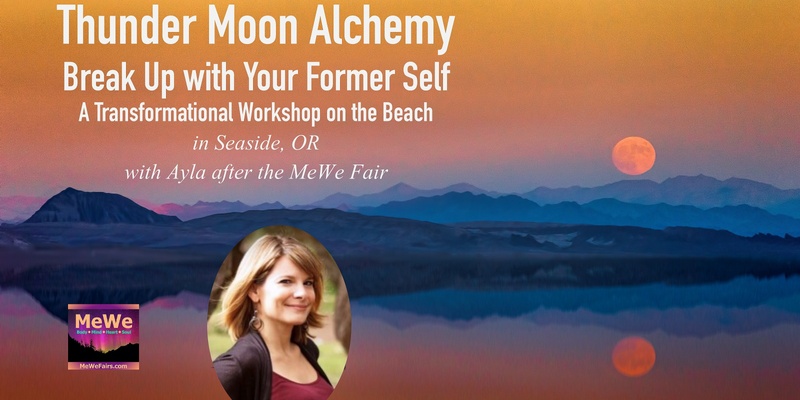 Thunder Moon Alchemy: Break Up with Your Former Self — A Transformational Workshop on the Beach in Seaside on 7-6-24