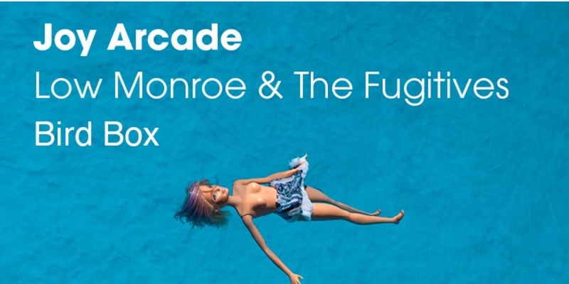 Joy Arcade // Low Monroe & The Fugitives // Bird Box