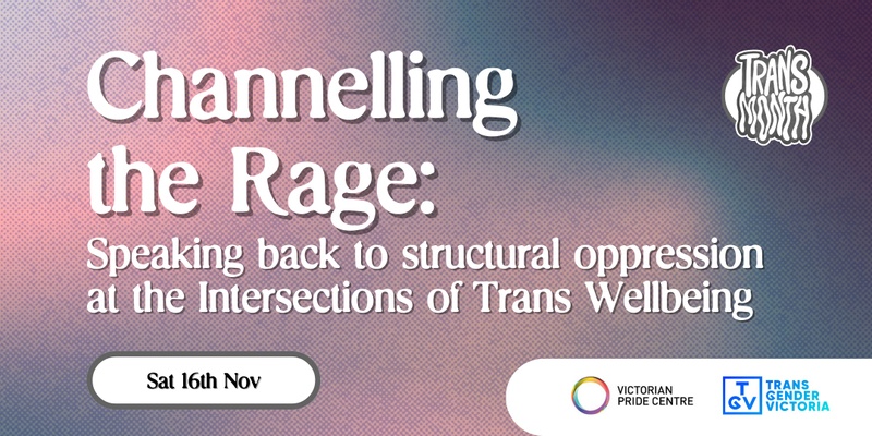 Channelling the Rage: Speaking back to structural oppression at the Intersections of Trans Wellbeing