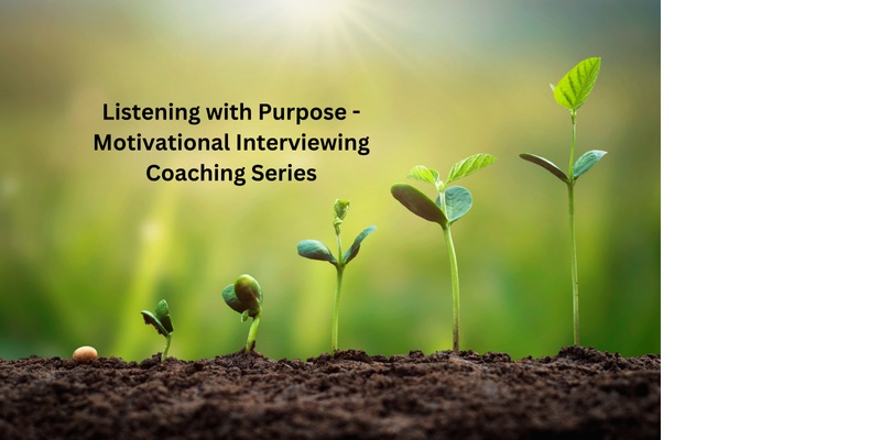 Listening with Purpose - Motivational Interviewing Skills Coaching Series 