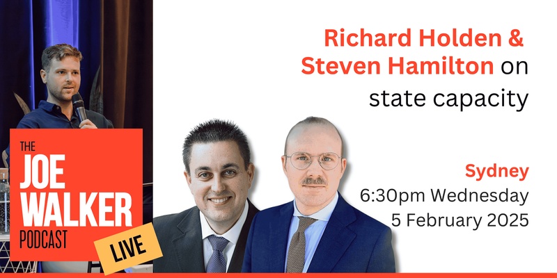 Joe Walker Podcast LIVE — Richard Holden & Steven Hamilton on State Capacity [Sydney]