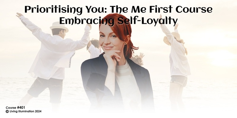 Prioritising You: The Me First Course - Embracing Self-Loyalty Course (#401@AWK) - Online!