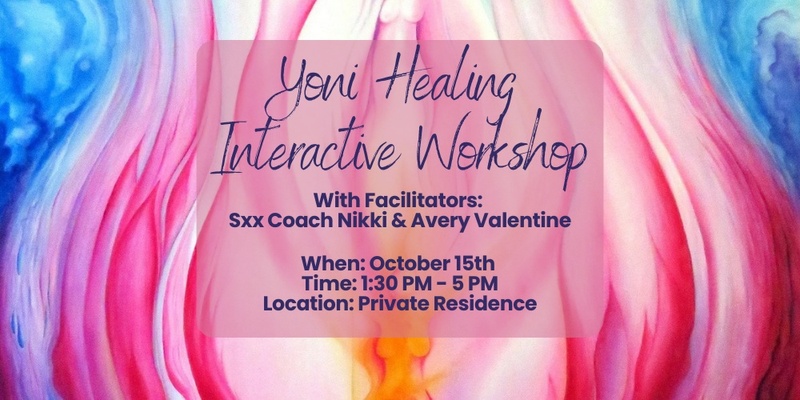 Yoni Healing Interactive Workshop w/ Sxx Coach Nikki and Avery Valentine