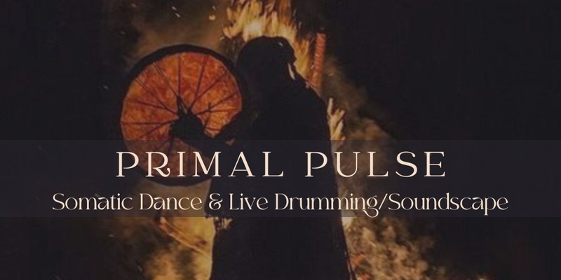 PRIMAL PULSE | Somatic Dance + Drumming / Soundscape
