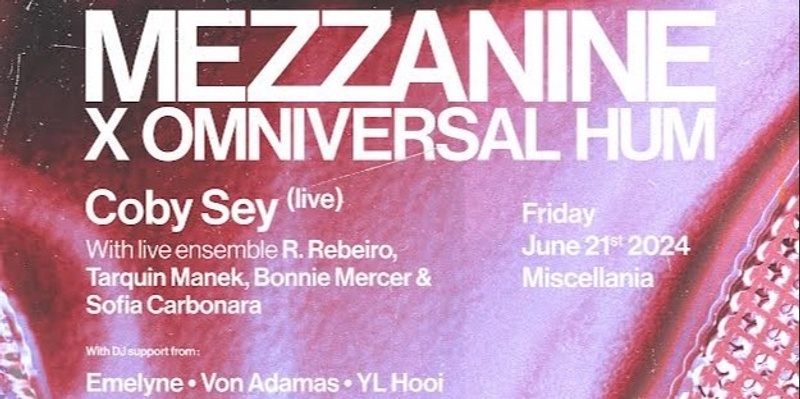 MEZZANINE X OMNIVERSAL HUM : COBY SEY (LIVE) w/ live band R. REBEIRO, TARQUIN MANEK, BONNIE MERCER & SOFIA CARBONARA 