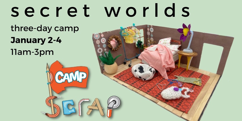 Camp SCRAP: Secret Worlds • Thurs, Jan. 2 - Sat, Jan 4 • Ages 7-12