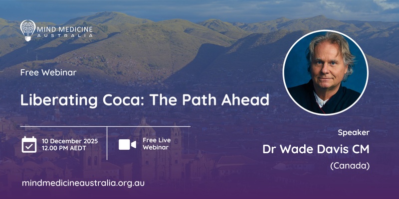 Mind Medicine Australia FREE Webinar: Liberating Coca: The Path Ahead with Dr Wade Davis CM (USA)