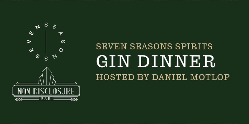 Non Disclosure Bar Presents: Seven Seasons Gin Dinner with the Daniel Motlop