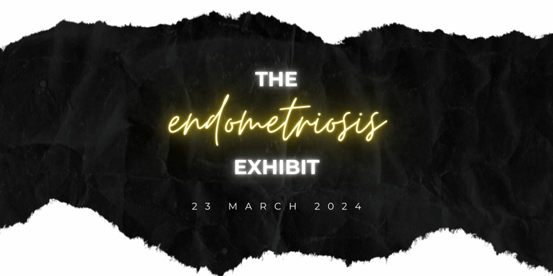 THE ENDOMETRIOSIS EXHIBIT - Endometriosis Awareness Month Event