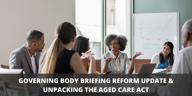 Governing Body Briefing Reform Update and Unpacking  the Aged Care Act - Free for CHSP Providers