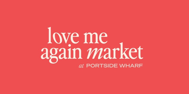 Love Me Again Market at Portside Wharf - Saturday 11 May, 2024