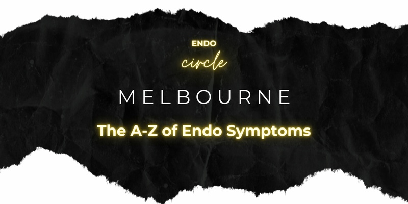 MELBOURNE ENDO CIRCLE : The A-Z of Endo Symptoms