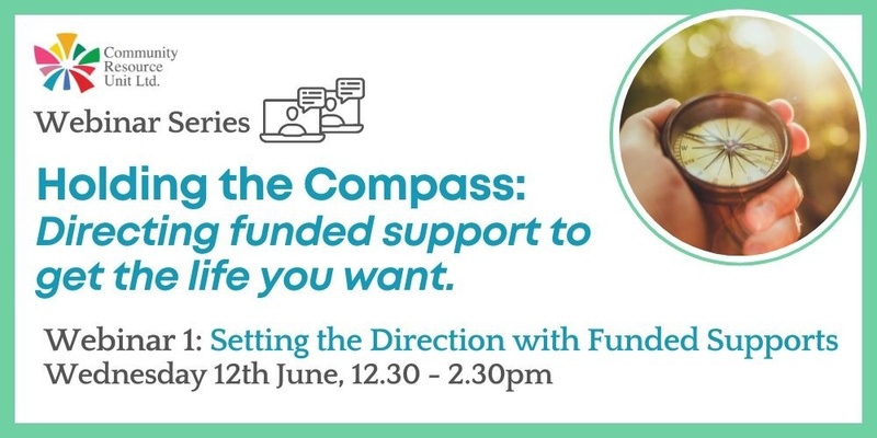 Setting the direction with funded supports – Webinar 1 Replay -  Holding the Compass: Directing funded support to get the life you want.  