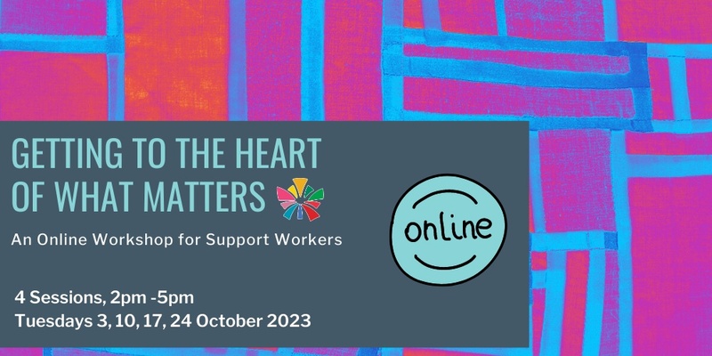 Getting to the Heart of What Matters - An Online Workshop for Support Workers