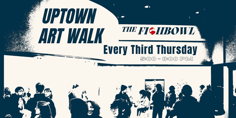 Monthly Uptown Artwalk @ The Fishbowl