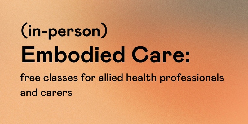 Embodied Care: free classes for allied health professionals and carers (in-person) 