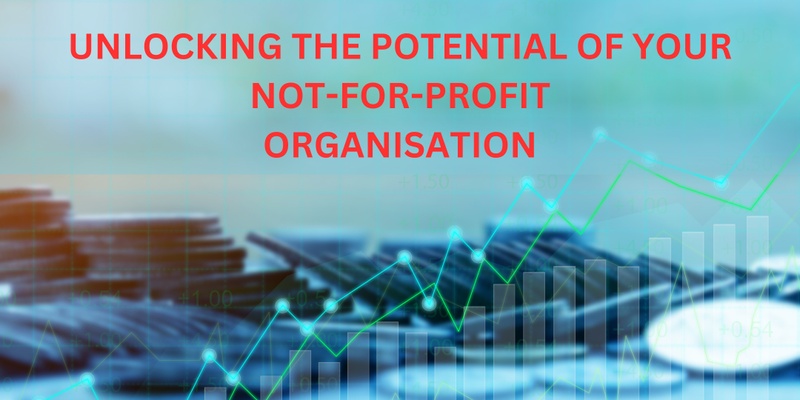 Unlocking the Potential of your Not-For-Profit Organisation