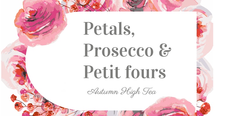 Petals, Prosecco & Petit fours - High Tea Fundraiser