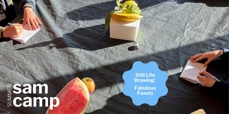 SAM Summer Camp: Still Life Drawing - Fabulous Feasts