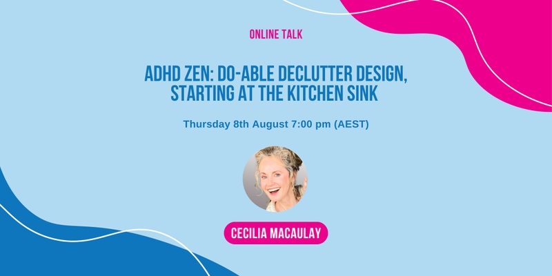ADHD Zen: Do-able Declutter Design, Starting at the Kitchen Sink with Cecilia Macaulay