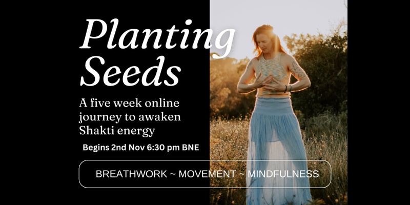 Planting Seeds ~ Five Week Online Journey into Shakti Awakening 