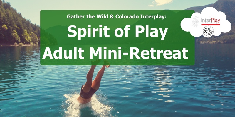 Gather the Wild & InterPlay Colorado: Spirit of Play