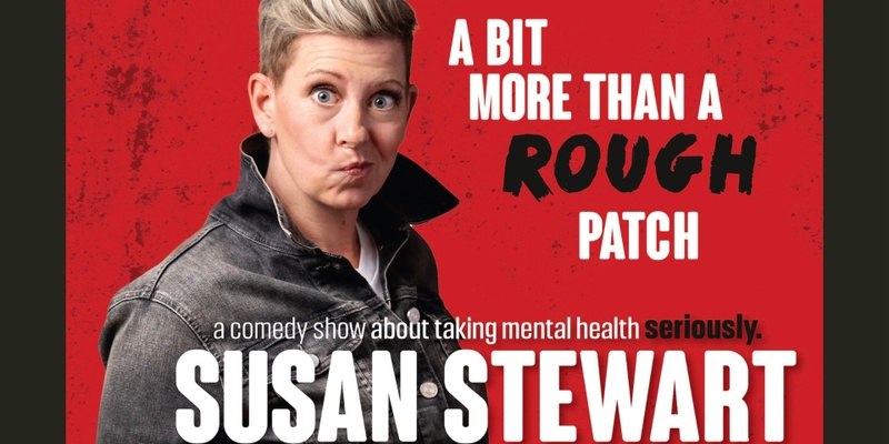 A Bit More Than A Rough Patch: A Comedy Show About Taking Mental Health Seriously