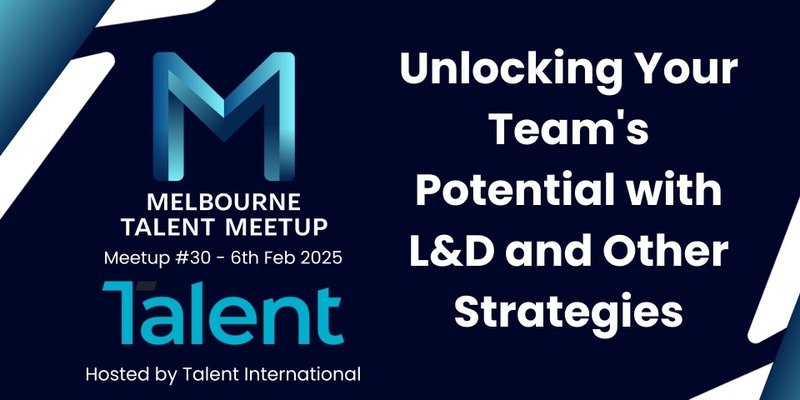 Melbourne Talent Meetup #30 - Unlocking Your Team's Potential with L&D and Other Strategies 