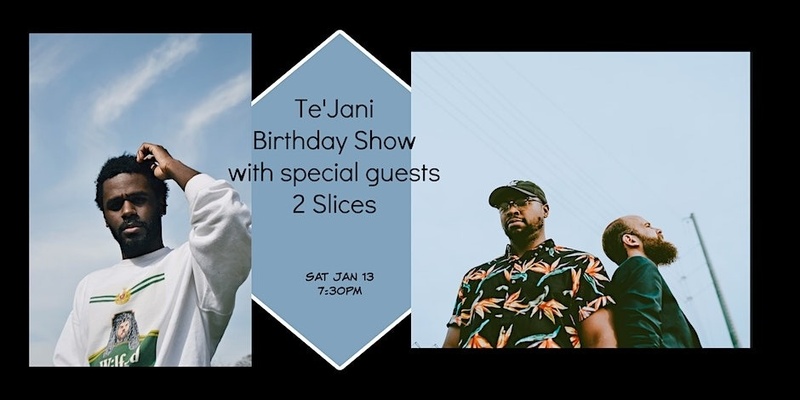 Te'Jani Birthday Show with special guest 2 Slices - test event