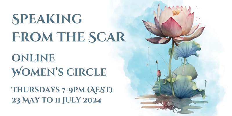 Speaking From The Scar - Online Women's Circle - May to July 2024