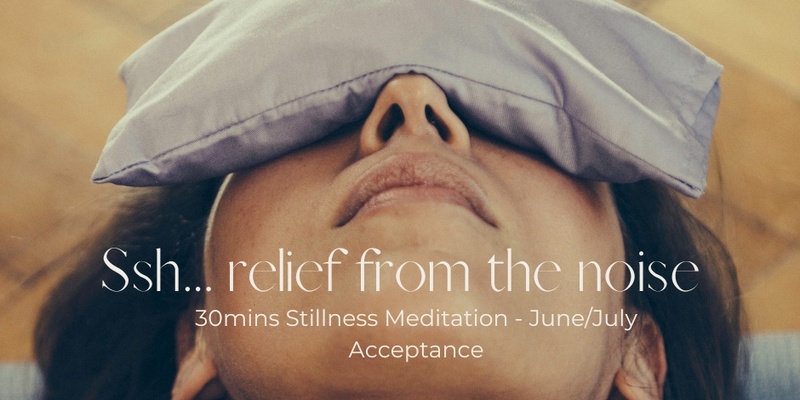 30mins Stillness Meditation - Acceptance June/July 6Wk Term
