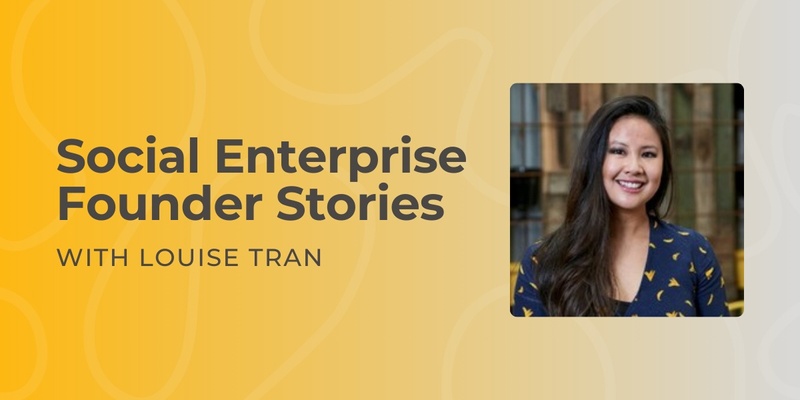 Founder Stories - Louise Tran, Social Entrepreneur