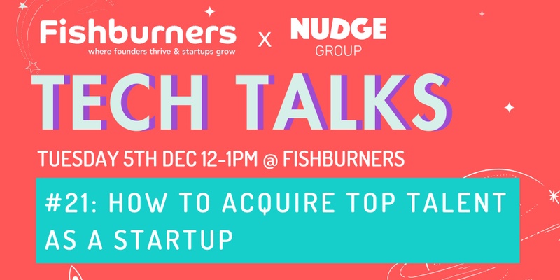 TechTalk #21: How To Acquire Top Talent As A Startup