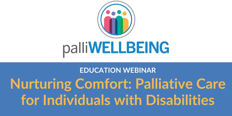 Nurturing Comfort: Palliative Care for Individuals with Disabilities | Education Webinar