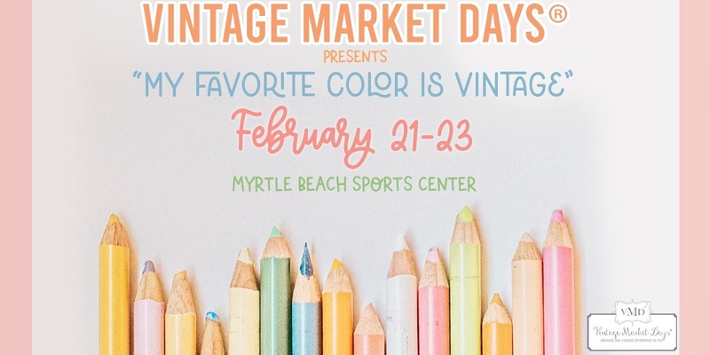 Vintage Market Days® of Coastal Carolina Presents "My Favorite Color is Vintage"