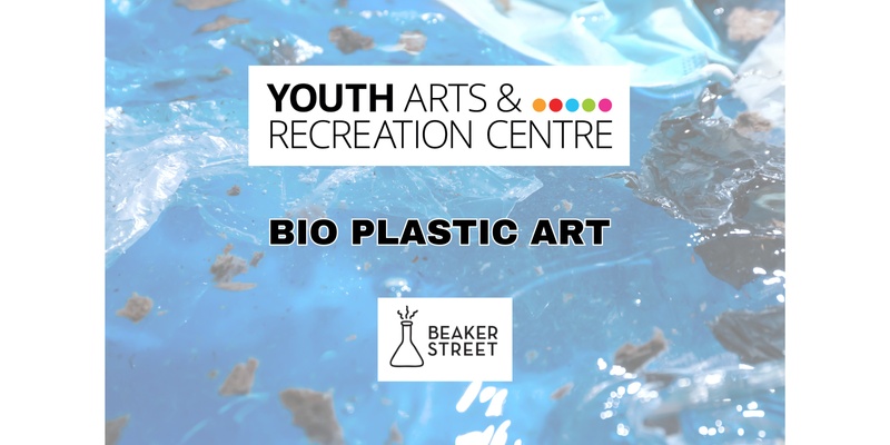 Bio Plastic Art - workshop at Youth ARC - 12-25 ONLY