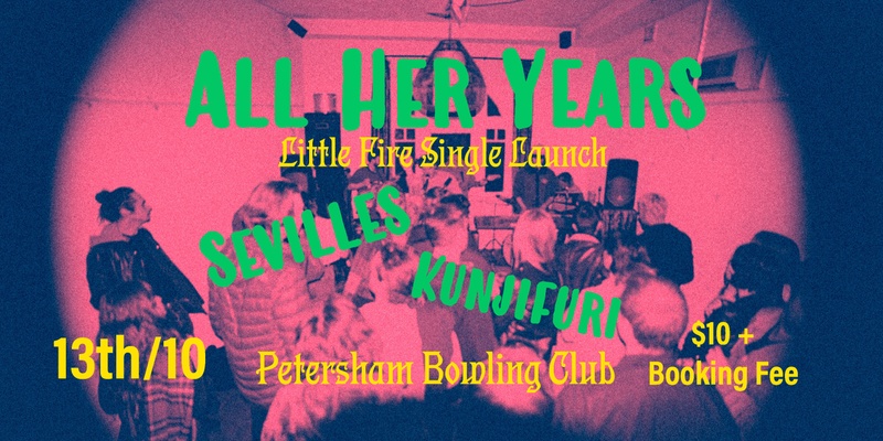 All Her Years "Little Fires" single launch w/ Kunjifuri and Sevilles 